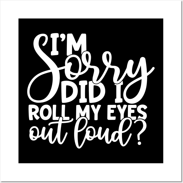 I'm Sorry Did I Roll My Eyes Out Loud Wall Art by Space Club